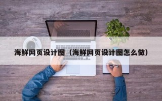 永安海鲜网页设计图（海鲜网页设计图怎么做）
