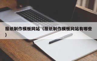 永安报纸制作模板网站（报纸制作模板网站有哪些）