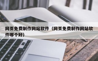 永安网页免费制作网站软件（网页免费制作网站软件哪个好）
