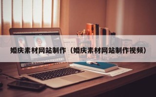 永安婚庆素材网站制作（婚庆素材网站制作视频）